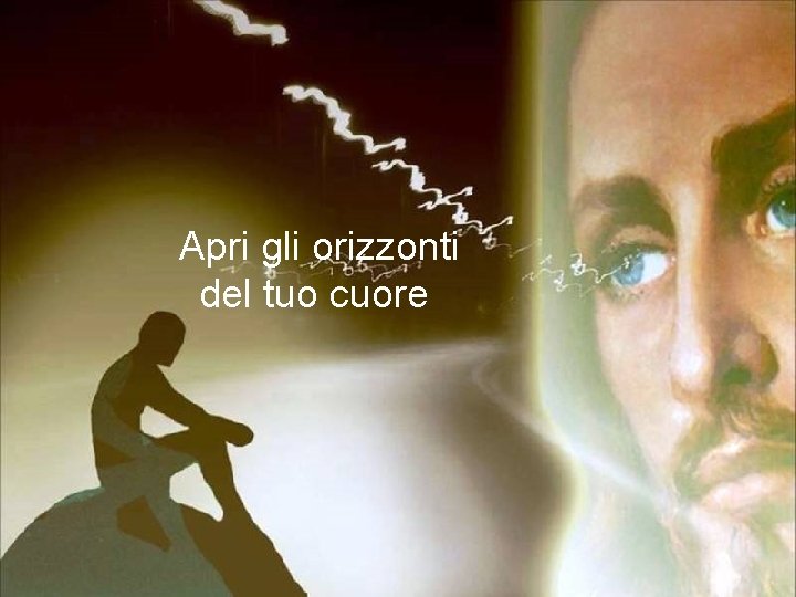 Apri gli orizzonti del tuo cuore 