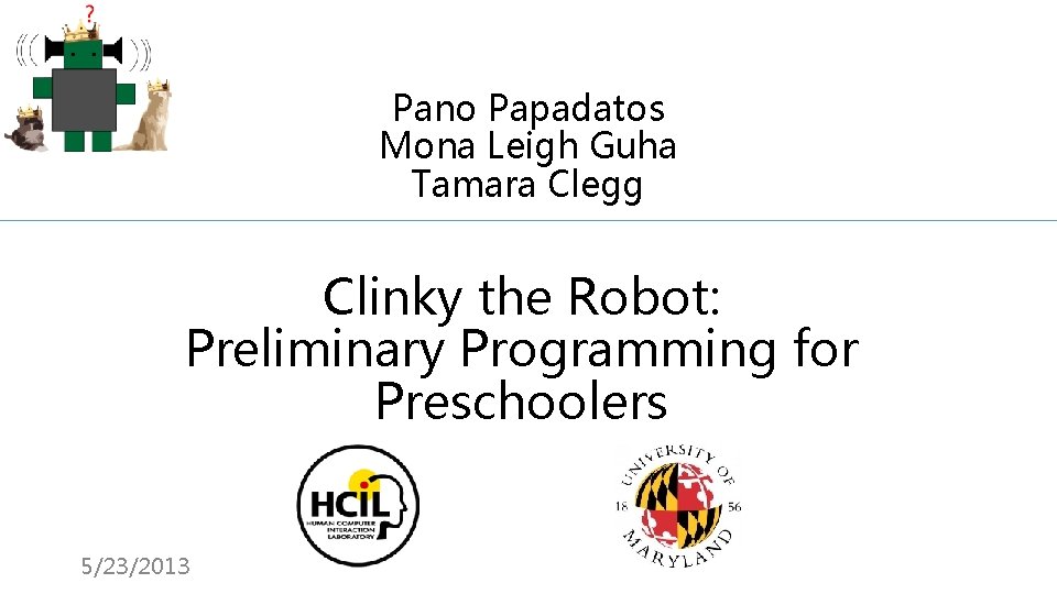 Pano Papadatos Mona Leigh Guha Tamara Clegg Clinky the Robot: Preliminary Programming for Preschoolers