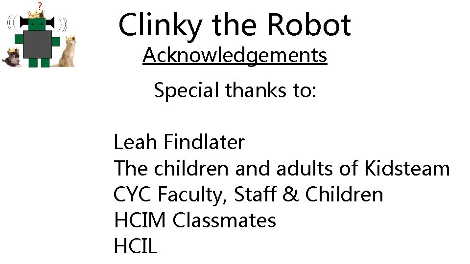 Clinky the Robot Acknowledgements Special thanks to: Leah Findlater The children and adults of