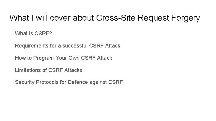 What I will cover about Cross-Site Request Forgery What is CSRF? Requirements for a