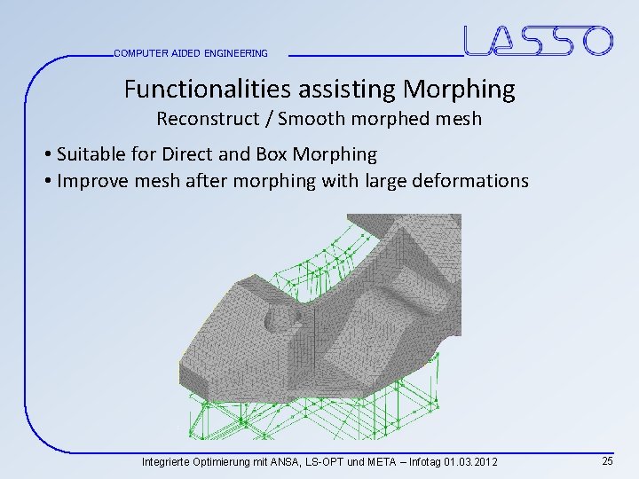 COMPUTER AIDED ENGINEERING Functionalities assisting Morphing Reconstruct / Smooth morphed mesh • Suitable for