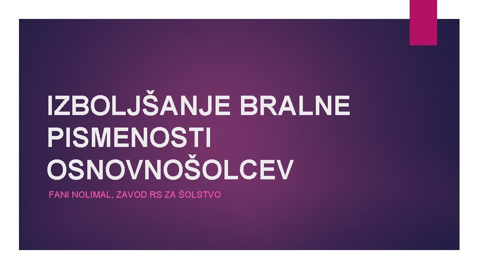 IZBOLJŠANJE BRALNE PISMENOSTI OSNOVNOŠOLCEV FANI NOLIMAL, ZAVOD RS ZA ŠOLSTVO 