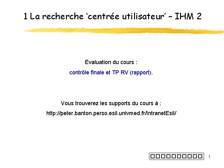 1 La recherche ‘centrée utilisateur’ – IHM 2 Évaluation du cours : contrôle finale