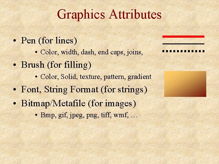 Graphics Attributes • Pen (for lines) • Color, width, dash, end caps, joins, •