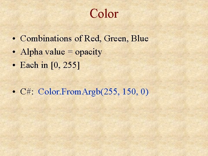 Color • Combinations of Red, Green, Blue • Alpha value = opacity • Each