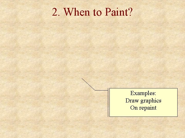 2. When to Paint? Examples: Draw graphics On repaint 