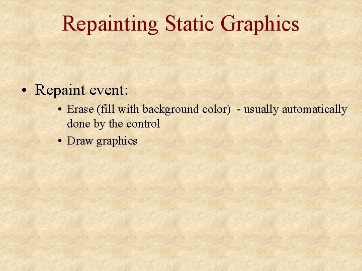 Repainting Static Graphics • Repaint event: • Erase (fill with background color) - usually