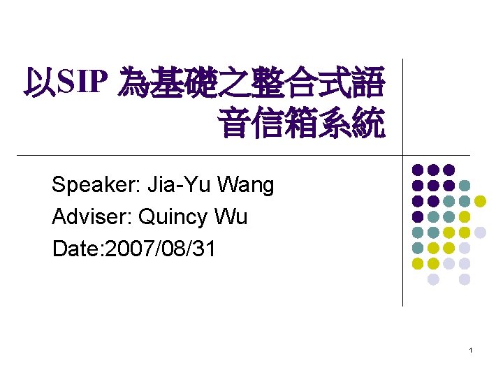 以SIP 為基礎之整合式語 音信箱系統 Speaker: Jia-Yu Wang Adviser: Quincy Wu Date: 2007/08/31 1 