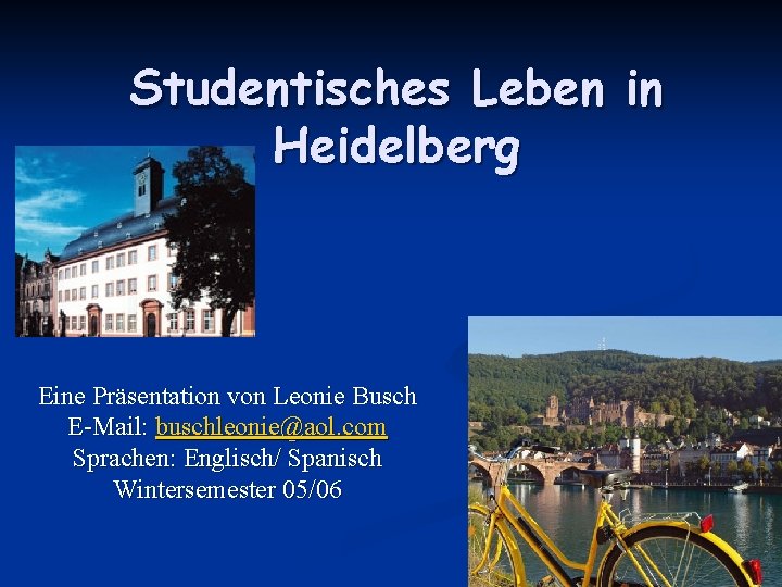 Studentisches Leben in Heidelberg Eine Präsentation von Leonie Busch E-Mail: buschleonie@aol. com Sprachen: Englisch/