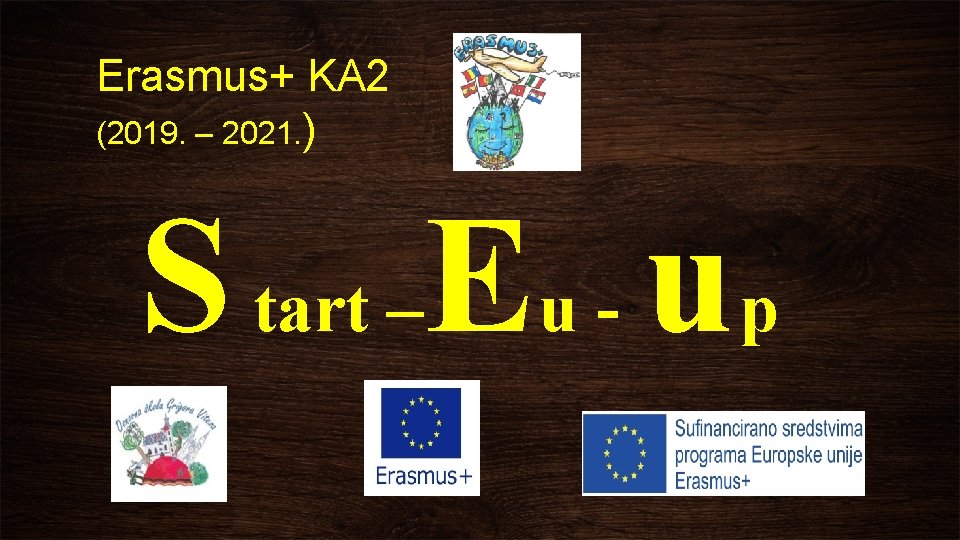 Erasmus+ KA 2 (2019. – 2021. ) S tart –Eu - up Erasmus+ KA 2 (2019. – 2021. ) S tart –Eu - up