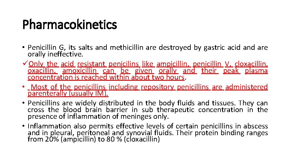 Pharmacokinetics • Penicillin G, its salts and methicillin are destroyed by gastric acid and