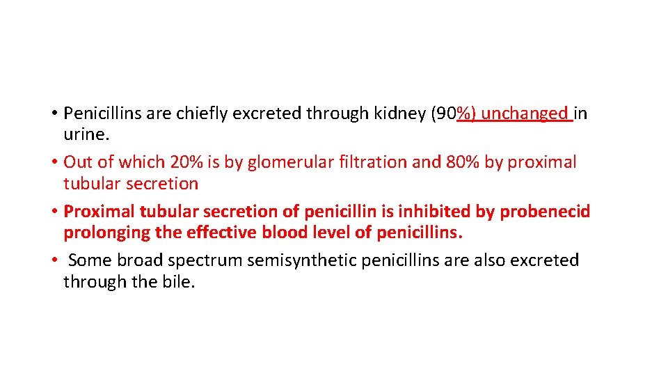  • Penicillins are chiefly excreted through kidney (90%) unchanged in urine. • Out