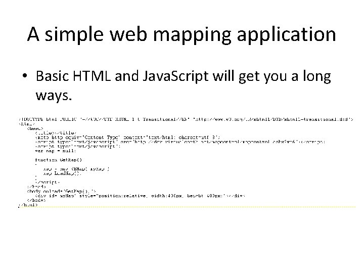 A simple web mapping application • Basic HTML and Java. Script will get you