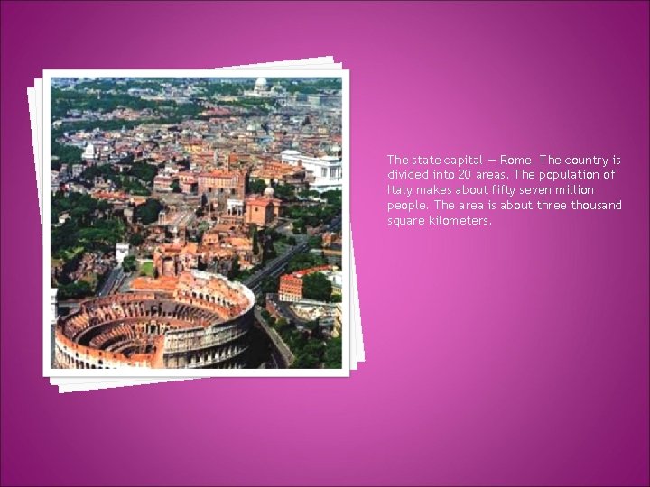 The state capital — Rome. The country is divided into 20 areas. The population