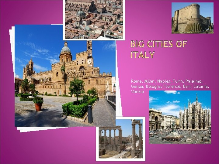 Rome, Milan, Naples, Turin, Palermo, Genoa, Bologna, Florence, Bari, Catania, Venice 