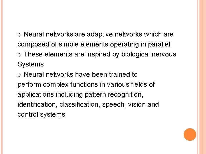 o Neural networks are adaptive networks which are composed of simple elements operating in