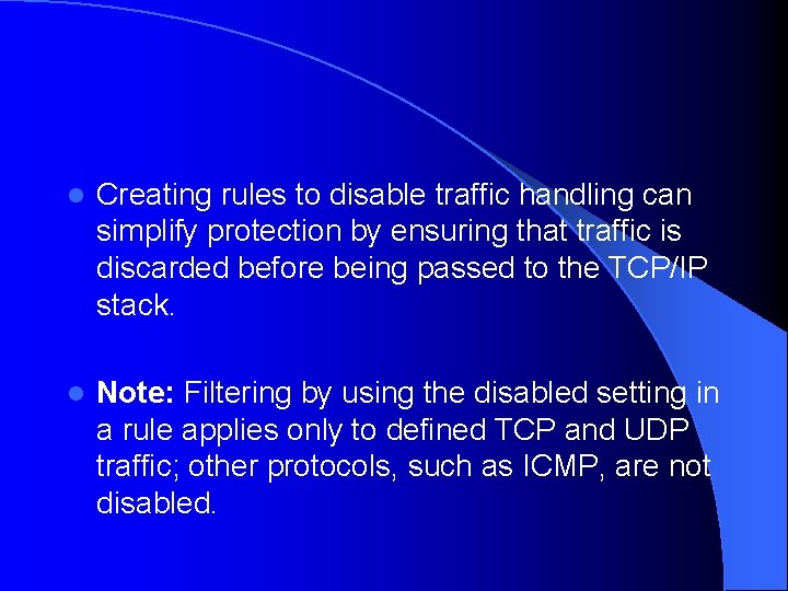 l Creating rules to disable traffic handling can simplify protection by ensuring that traffic