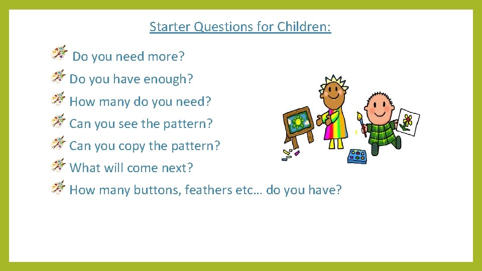 Starter Questions for Children: Do you need more? Do you have enough? How many