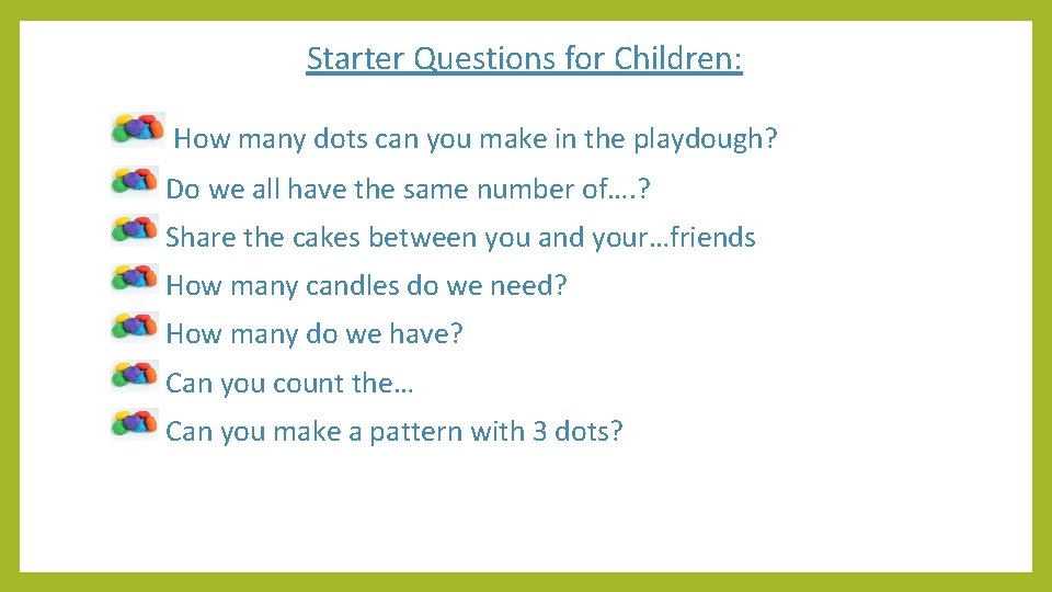 Starter Questions for Children: How many dots can you make in the playdough? Do