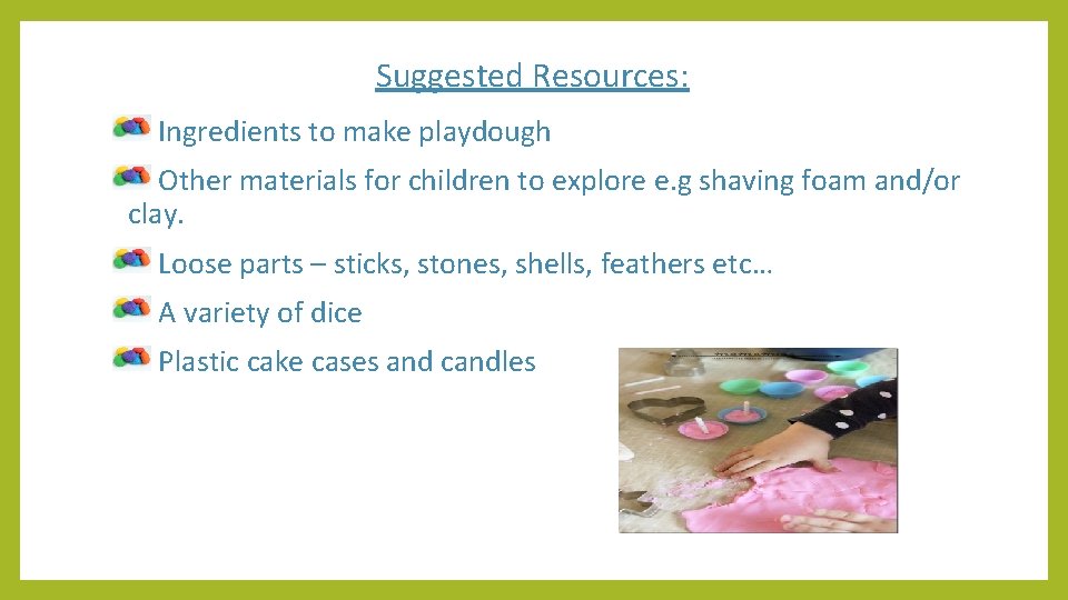 Suggested Resources: Ingredients to make playdough Other materials for children to explore e. g