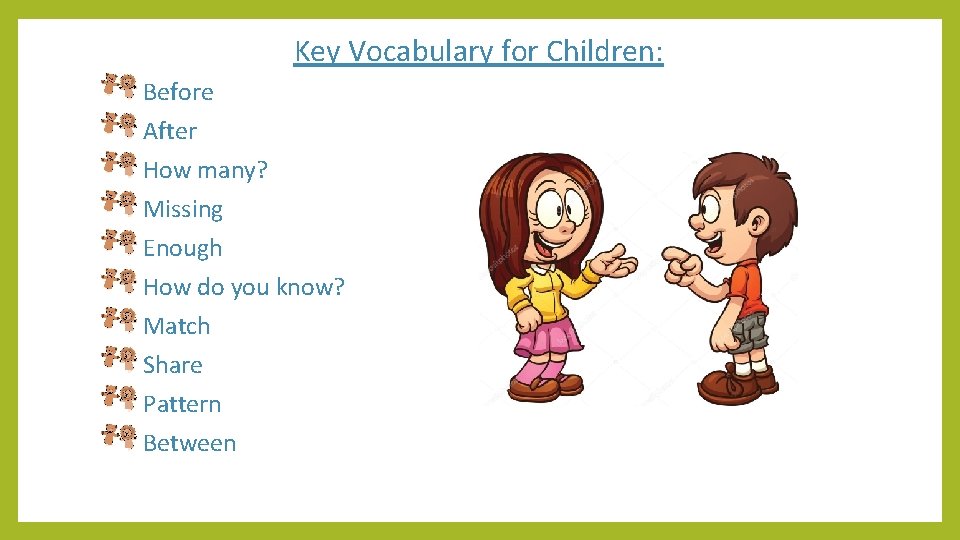 Key Vocabulary for Children: Before After How many? Missing Enough How do you know?