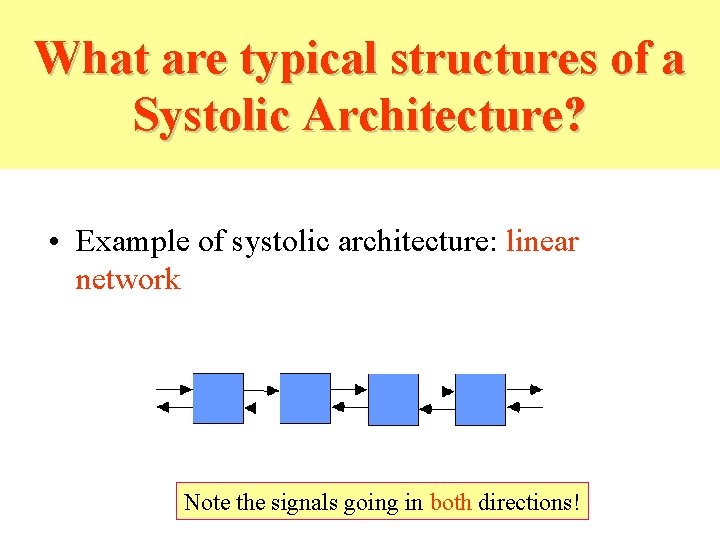 What are typical structures of a Systolic Architecture? • Example of systolic architecture: linear