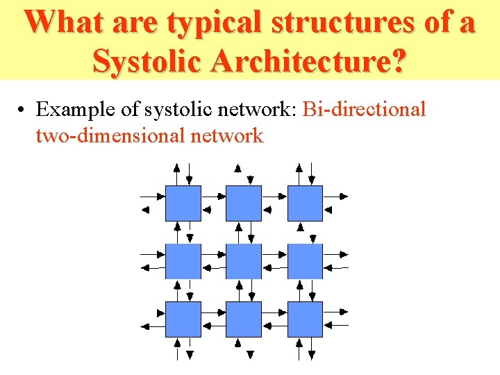 What are typical structures of a Systolic Architecture? • Example of systolic network: Bi-directional