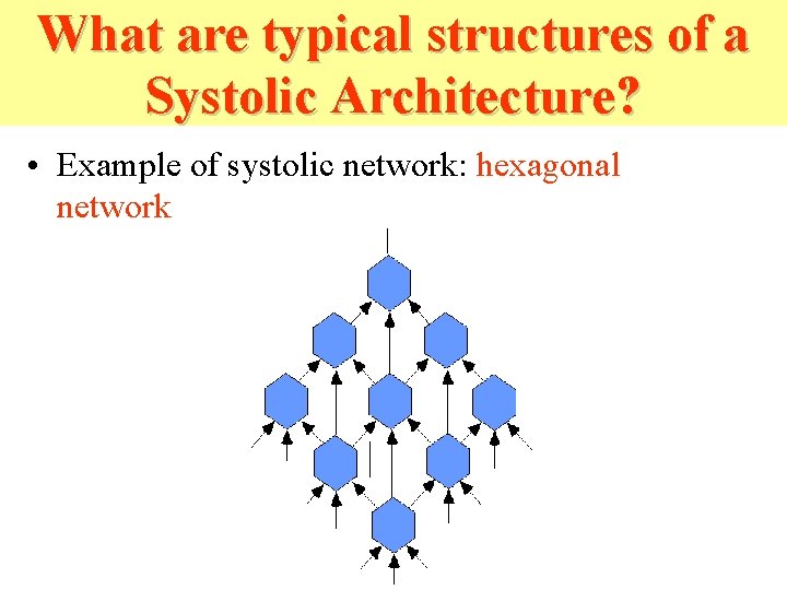 What are typical structures of a Systolic Architecture? • Example of systolic network: hexagonal