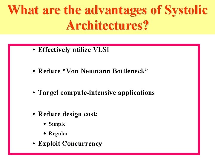 What are the advantages of Systolic Architectures? • Effectively utilize VLSI • Reduce “Von