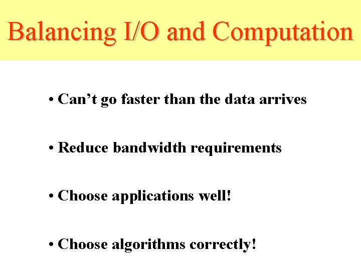 Balancing I/O and Computation • Can’t go faster than the data arrives • Reduce