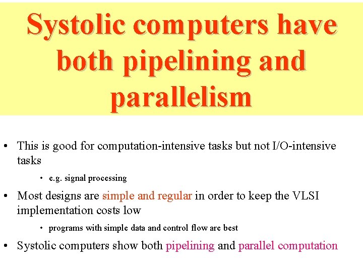 Systolic computers have both pipelining and parallelism • This is good for computation-intensive tasks