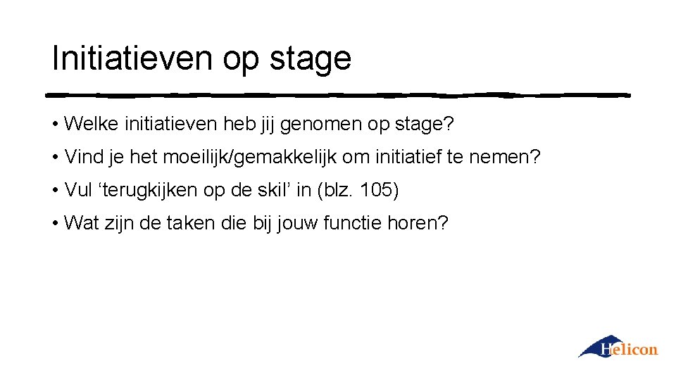 Initiatieven op stage • Welke initiatieven heb jij genomen op stage? • Vind je