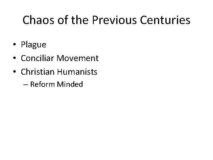 Chaos of the Previous Centuries • Plague • Conciliar Movement • Christian Humanists –
