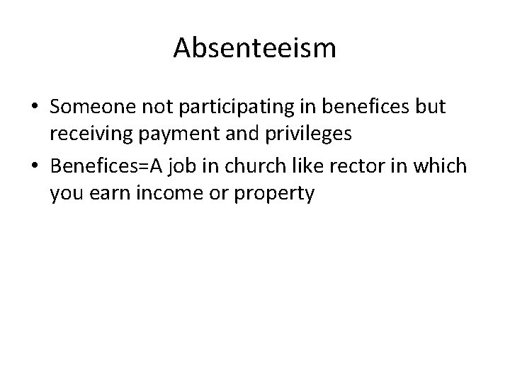 Absenteeism • Someone not participating in benefices but receiving payment and privileges • Benefices=A