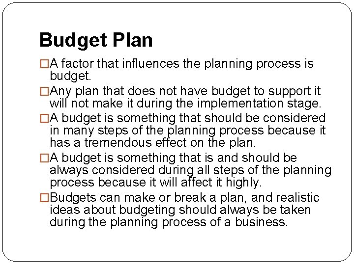 Budget Plan �A factor that influences the planning process is budget. �Any plan that