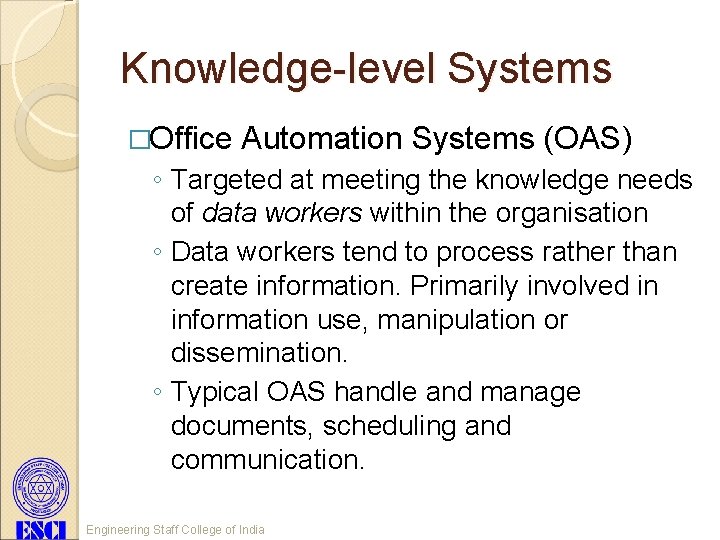 Knowledge-level Systems �Office Automation Systems (OAS) ◦ Targeted at meeting the knowledge needs of