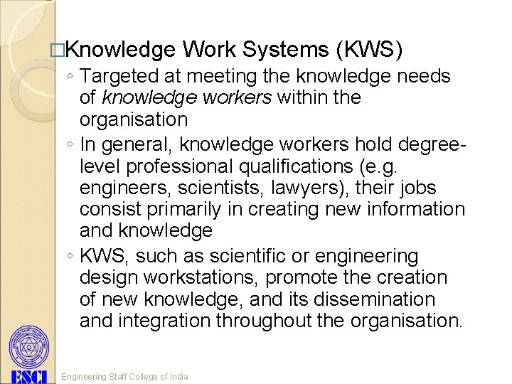 �Knowledge Work Systems (KWS) ◦ Targeted at meeting the knowledge needs of knowledge workers