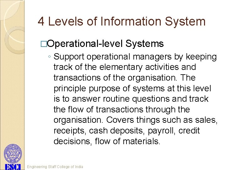 4 Levels of Information System �Operational-level Systems ◦ Support operational managers by keeping track