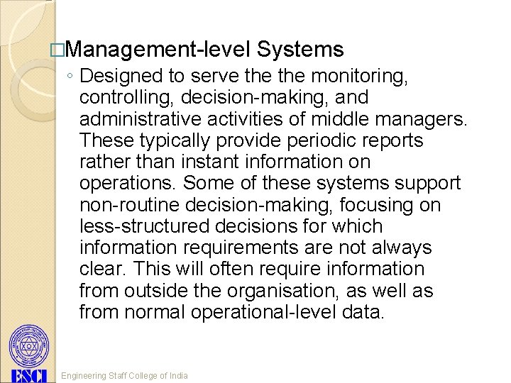 �Management-level Systems ◦ Designed to serve the monitoring, controlling, decision-making, and administrative activities of