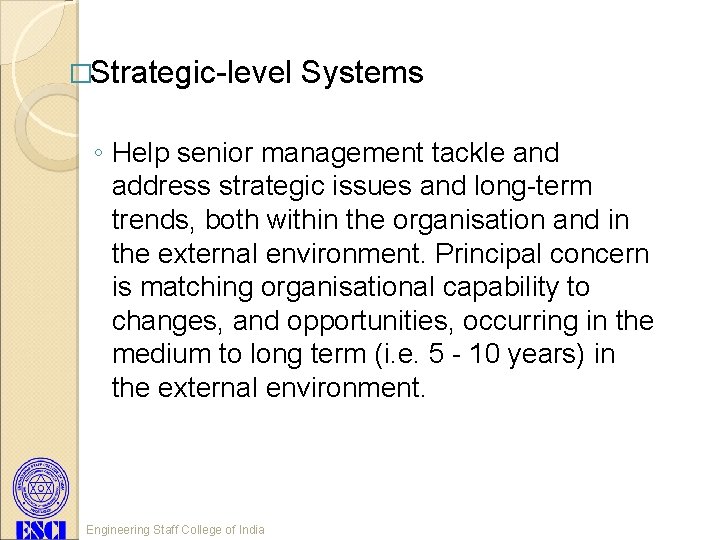 �Strategic-level Systems ◦ Help senior management tackle and address strategic issues and long-term trends,