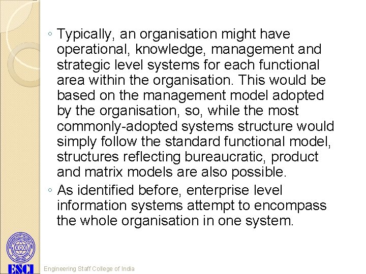 ◦ Typically, an organisation might have operational, knowledge, management and strategic level systems for