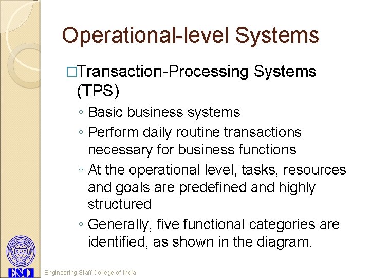 Operational-level Systems �Transaction-Processing Systems (TPS) ◦ Basic business systems ◦ Perform daily routine transactions