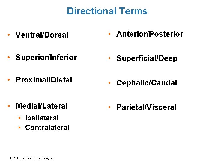 Directional Terms • Ventral/Dorsal • Anterior/Posterior • Superior/Inferior • Superficial/Deep • Proximal/Distal • Cephalic/Caudal