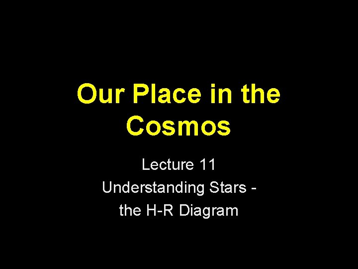 Our Place in the Cosmos Lecture 11 Understanding Stars the H-R Diagram 