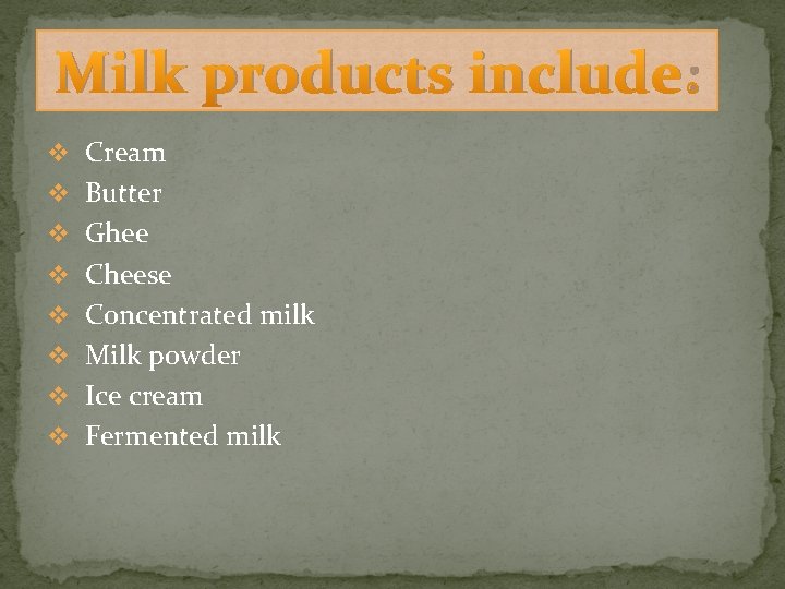 Milk products include: v Cream v Butter v Ghee v Cheese v Concentrated milk