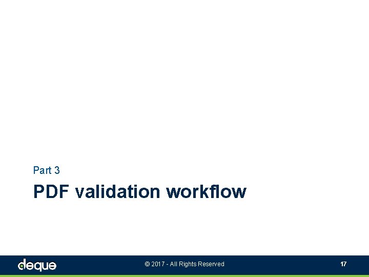 Part 3 PDF validation workflow © 2017 - All Rights Reserved 17 