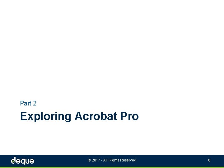 Part 2 Exploring Acrobat Pro © 2017 - All Rights Reserved 6 