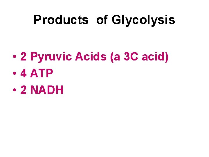 Products of Glycolysis • 2 Pyruvic Acids (a 3 C acid) • 4 ATP