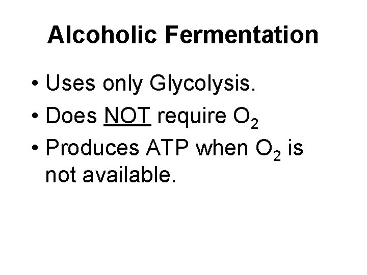 Alcoholic Fermentation • Uses only Glycolysis. • Does NOT require O 2 • Produces