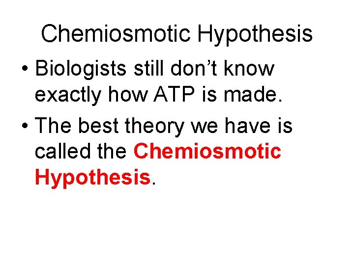 Chemiosmotic Hypothesis • Biologists still don’t know exactly how ATP is made. • The